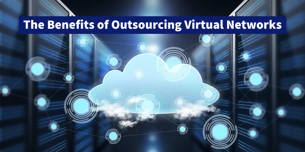 The Benefits of Outsourcing Virtual Networks